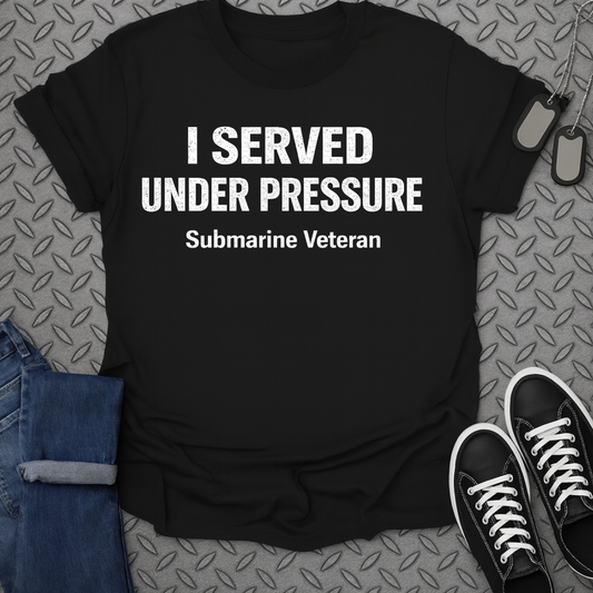 Black t-shirt with white text "I SERVED UNDER PRESSURE Submarine Veteran".