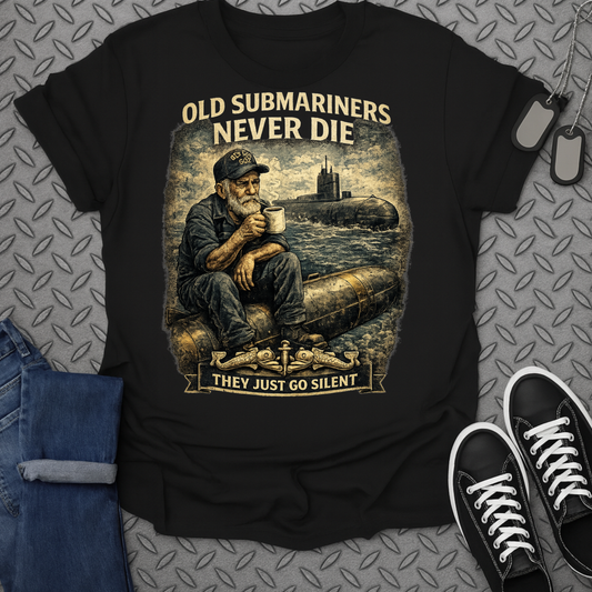 Old Submariners Never Die They Just Go Silent T-shirt