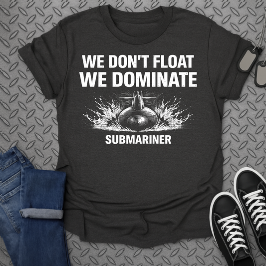 Dark t-shirt with "We Don't Float We Dominate Submariner" and a splashing submarine.