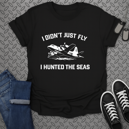 I Didn't Just Fly I Hunted The Seas T-shirt