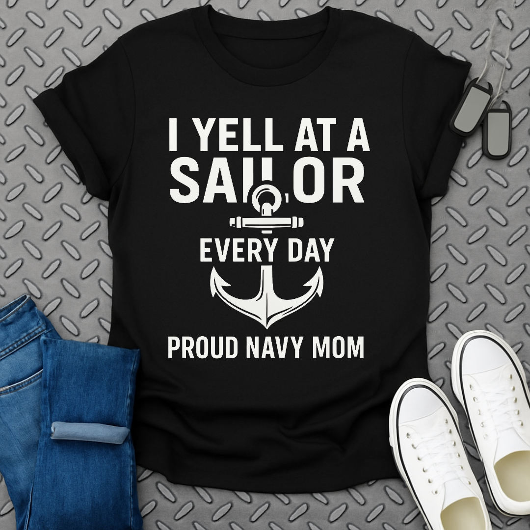 I Yell at a Sailor Every Day Proud Navy Mom Shirt