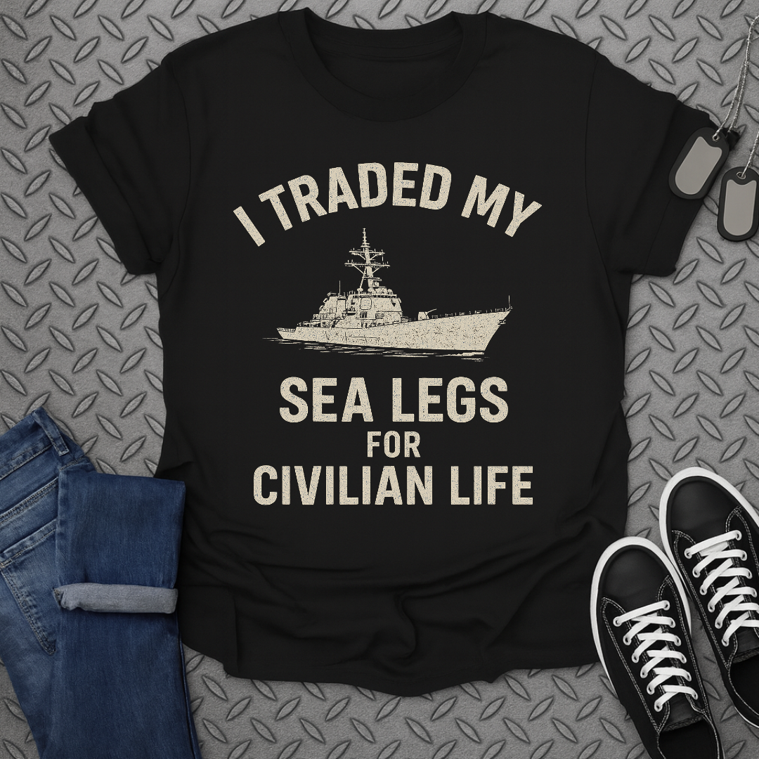 I Traded My Sea Legs Shirt for Civilian Life Shirt