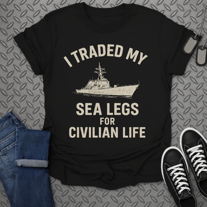 I Traded My Sea Legs Shirt for Civilian Life Shirt