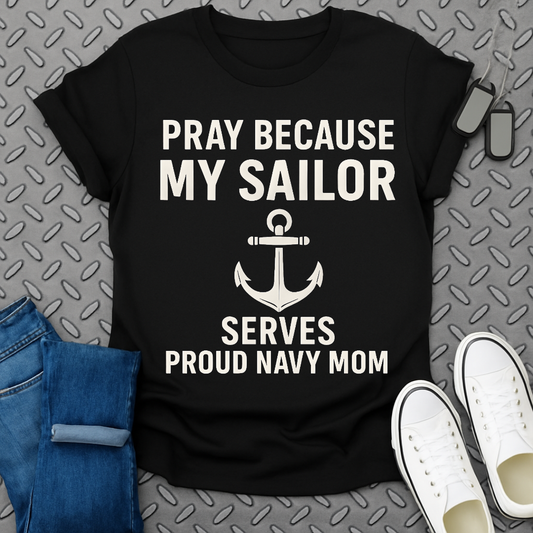 Pray Because My Sailor Serves Proud Navy Mom T-Shirt