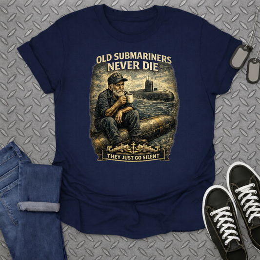 Old Submariners Never Die They Just Go Silent Shirt