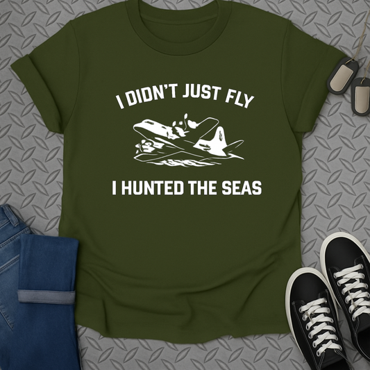 I Didnt Just Fly I Hunted The Seas T-Shirt