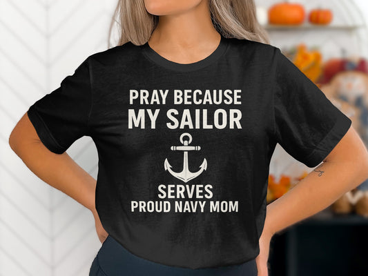Pray Because My Sailor Serves Proud Navy Mom Shirt