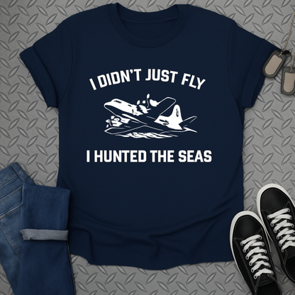 I Didn't Just Fly I Hunted the Seas T-shirt