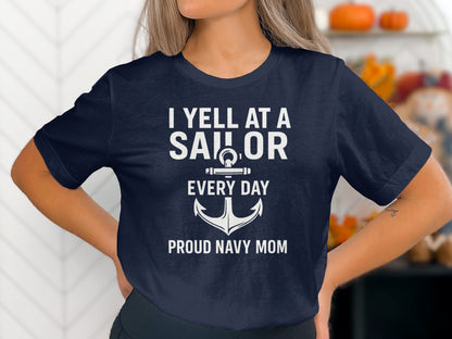 I Yell At A Sailor Every Day Proud Navy Mom Shirt