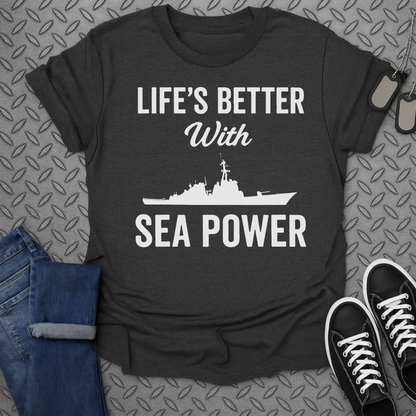 life's better with sea power tshirt
