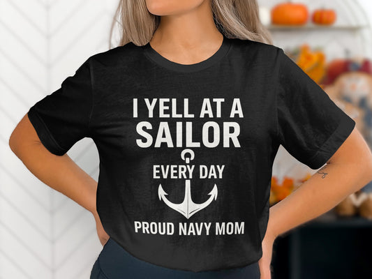 I Yell At A Sailor Every Day Proud Navy Mom Shirt