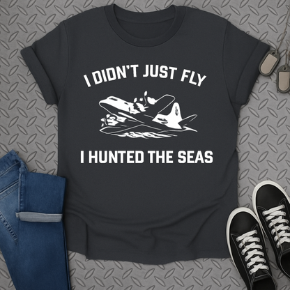 I Didn't Just Fly I Hunted The Seas T-Shirt