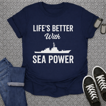 life's better with sea power tshirt