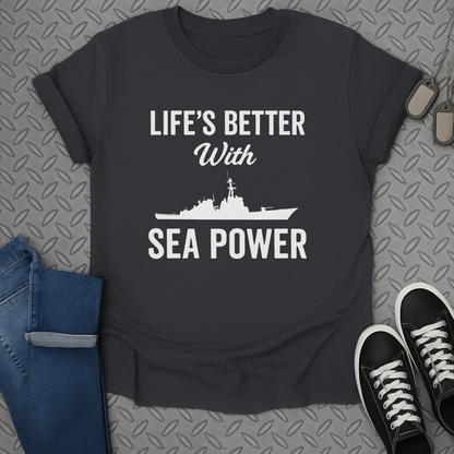life's better with sea power tshirt